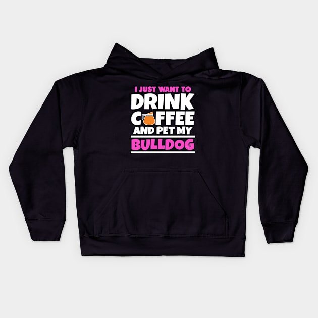 I just want to drink coffee and pet my bulldog Kids Hoodie by colorsplash